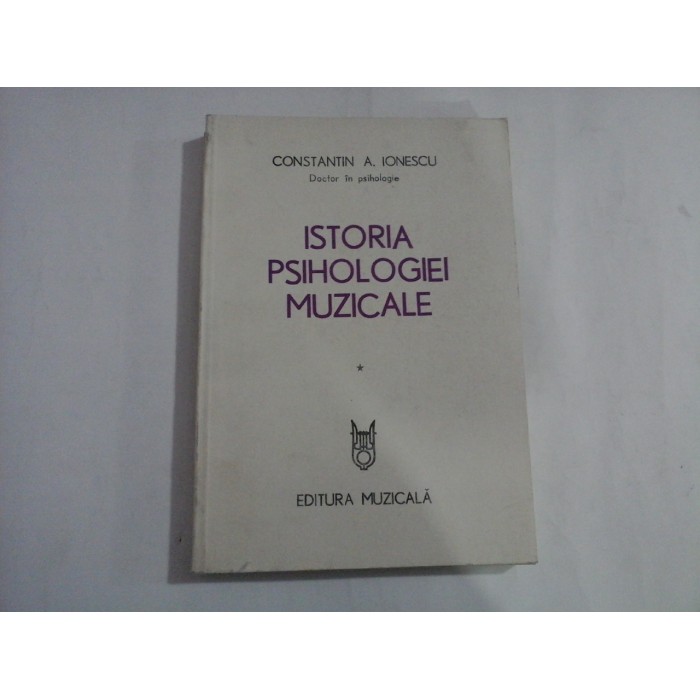 ISTORIA PSIHOLOGIEI MUZICALE  -  CONSTANTIN A. IONESCU  -  DOCTOR IN PSIHOLOGIE  -  VOLUMUL I